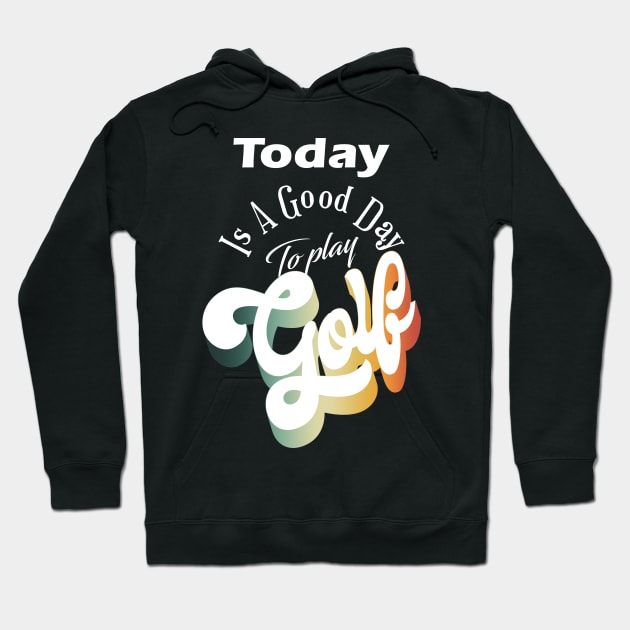 Today Is A Good Day For Golf Hoodie by iZiets